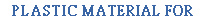  PLASTIC MATERIAL FOR